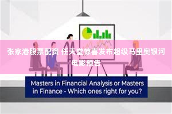 张家港股票配资 任天堂惊喜发布超级马里奥银河电影预告